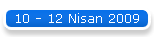 10 - 12 Nisan 2009